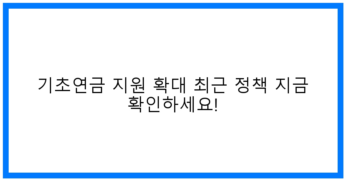 thumbnail 기초연금 지원 확대 최근 정책 지금 확인하세요