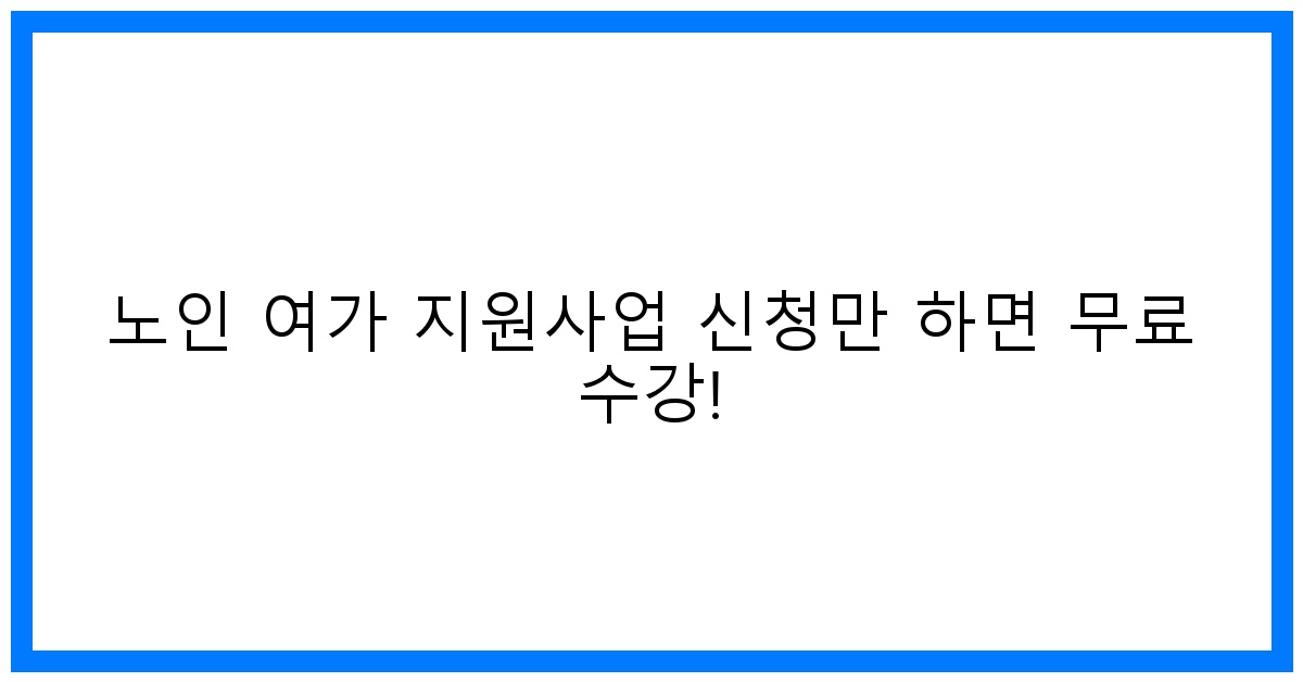 thumbnail 노인 여가 지원사업 신청만 하면 무료 수강