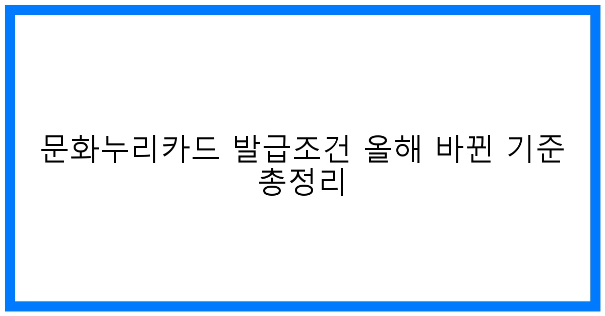 thumbnail 문화누리카드 발급조건 올해 바뀐 기준 총정리