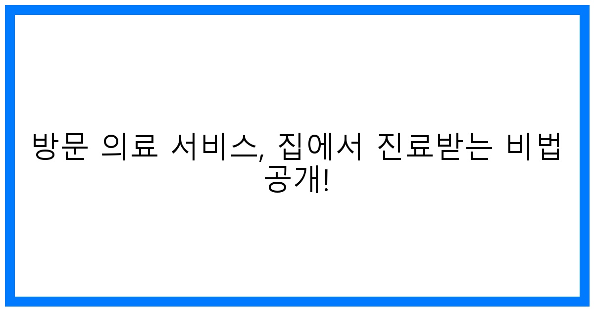 thumbnail 방문 의료 서비스 집에서 진료받는 비법 공개