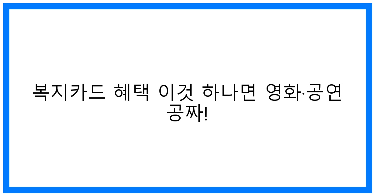 thumbnail 복지카드 혜택 이것 하나면 영화·공연 공짜