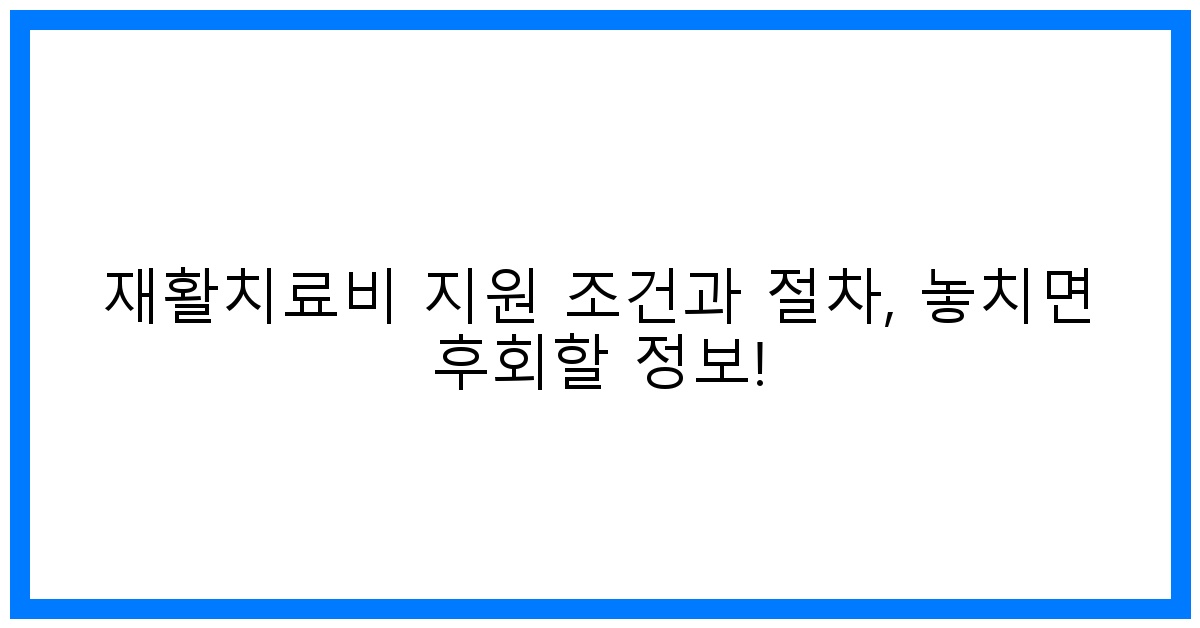 thumbnail 재활치료비 지원 조건과 절차 놓치면 후회할 정보